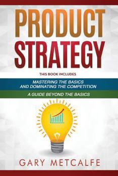 Paperback Product Strategy: 2 Books in 1: Mastering the Basics and Dominating the Competition + A Guide Beyond the Basics Book