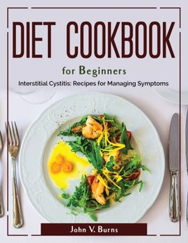 Paperback Diet Cookbook for Beginners: Interstitial Cystitis Recipes for Managing Symptoms Book