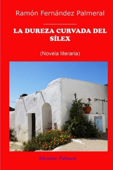 La dureza curvada del S�lex: Novela literaria ambientada en Almer�a