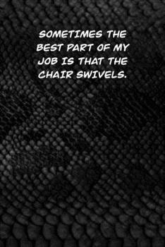 Paperback Sometimes the best Part of my job is that the chair swivels.: 6x9 Journal Black Snake Skin Book