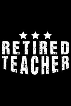 Retired Teacher: Retired Teacher Notebook Journal, Educators Notebook, Retired Teachers Gifts journal, Teacher College Ruled Journal, Notebook for Teacher, Teacher Day gifts