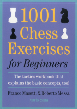 Paperback 1001 Chess Exercises for Beginners: The Tactics Workbook That Explains the Basic Concepts, Too Book