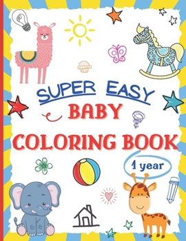 Paperback Super Easy Baby Coloring Book 1 Year: Large and Simple Picture Coloring Books for Toddlers, Preschool, Kindergarten - Early Learning Activity Workbook Book