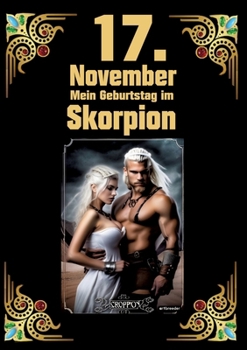 17. November, mein Geburtstag: Geboren am 17.November im Zeichen des Skorpions. Meine Eigenschaften und Charakterzüge, meine Stärken und Schwächen, ... und historische Ereignisse (German Edition)