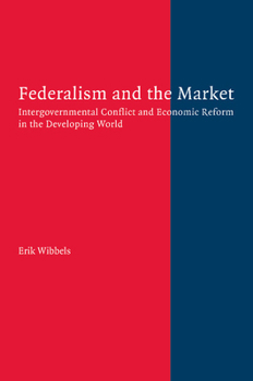 Paperback Federalism and the Market: Intergovernmental Conflict and Economic Reform in the Developing World Book