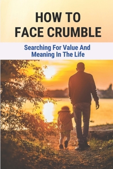Paperback How To Face Crumble: Searching For Value And Meaning In The Life: How To Improve A Life Book