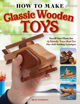 Paperback How to Make Classic Wooden Toys: Scroll Saw Plans for 15 Sturdy Toys That Go, Plus Skill-Building Techniques Book