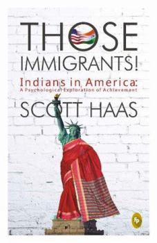 Paperback Those Immigrants!: Indians in America:: A Psychological Exploration of Achievement Book
