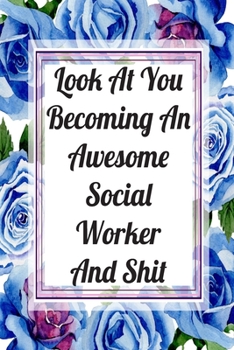 Look At You Becoming An Awesome Social Worker And Shit: Weekly Planner For Social Worker 12 Month Floral Calendar Schedule Agenda Organizer (6x9 Social Worker Planner January 2020 - December 2020)