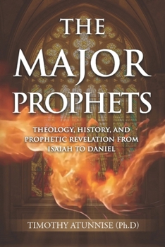 The Major Prophets: Theology, History, and Prophetic Revelation from Isaiah to Daniel