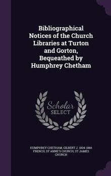 Hardcover Bibliographical Notices of the Church Libraries at Turton and Gorton, Bequeathed by Humphrey Chetham Book