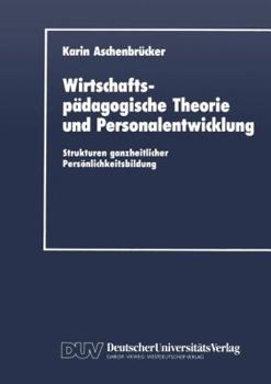 Paperback Wirtschaftspädagogische Theorie Und Personalentwicklung: Strukturen Ganzheitlicher Persönlichkeitsbildung [German] Book