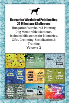 Hungarian Wirehaired Pointing Dog 20 Milestone Challenges Hungarian Wirehaired Pointing Dog Memorable Moments. Includes Milestones for Memories, Gifts, Grooming, Socialization & Training Volume 2