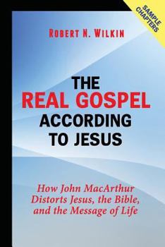 Paperback The Real Gospel According to Jesus (Sample Chapters): How John MacArthur Distorts Jesus, the Bible, and the Message of Life Book