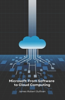 Paperback Microsoft: From Software to Cloud Computing: How a programming company revolutionised the digital world through innovation and vision Book