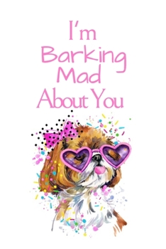 Paperback I'm Barking Mad About You: White Cover with a Cute Dog with Pink Glasses & Ribbon, Watercolor Hearts & a Funny Dog Pun Saying, Valentine's Day Bi Book