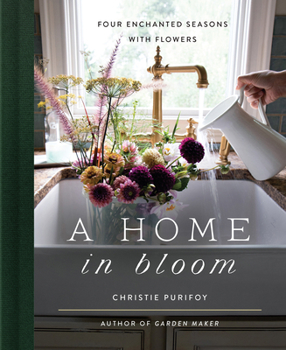 Hardcover A Home in Bloom: Four Enchanted Seasons with Flowers Book