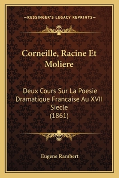 Paperback Corneille, Racine Et Moliere: Deux Cours Sur La Poesie Dramatique Francaise Au XVII Siecle (1861) [French] Book