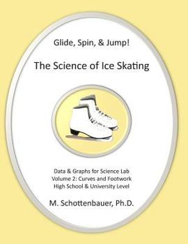 Glide, Spin, & Jump: The Science of Ice Skating: Volume 2: Data and Graphs for Science Lab: Rotational (Curved) Motion: Footwork - Book #2 of the Die Wissenschaft der Eislaufen
