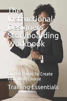Paperback The Instructional Designers Storyboarding Workbook: Guided Pages to Create Your Next Course Book