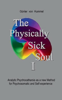 Paperback The Physically Sick Soul: Analytic Psychocatharsis as a new method for psychosomatic and self-experience Book