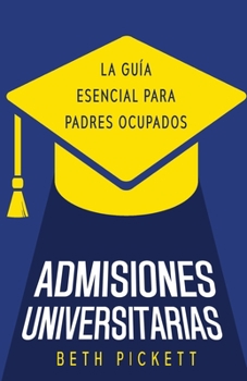 Paperback Admisiones Universitarias: La Guía Esencial para Padres Ocupados [Spanish] Book