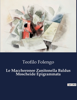 Le Maccheronee Zanitonella Baldus Moscheide Epigrammata (Italian Edition)