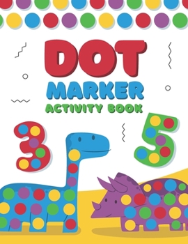 Paperback Dot Marker Activity Book: A Dot Art Coloring Book for Toddlers - Alphabet - Numbers - Dinosaurs Book