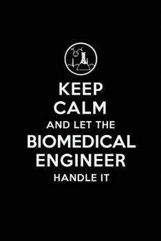 Paperback Keep Calm and Let the Biomedical Engineer Handle It: Biomedical Engineering Journal Notebook and Gifts for College Graduation Students Lecturers Colle Book