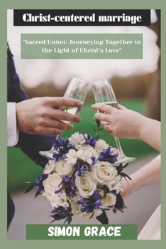 Paperback Christ-centered marriage: Sacred union: journeying together in the light of Christ's love Book