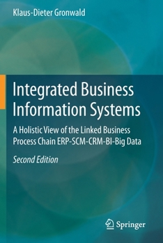 Paperback Integrated Business Information Systems: A Holistic View of the Linked Business Process Chain Erp-Scm-Crm-Bi-Big Data Book