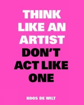 Paperback Think Like an Artist, Don't ACT Like One: New Edition Book