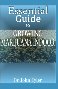 Paperback Essential guide to growing marijuana indoor: The easy guide to growing cannabis indoor Book