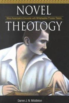Novel Theology: Nikos Kazantzakis's Encounter With Whiteheadian Process Theism
