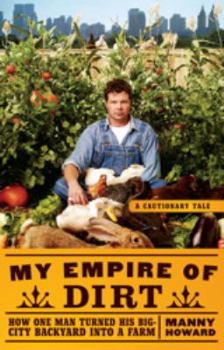 Hardcover My Empire of Dirt: How One Man Turned His Big-City Backyard Into a Farm Book