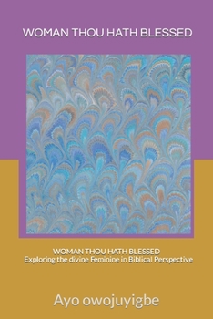 Paperback Woman Thou Hath Blessed: Exploring the divine Feminine in Biblical Perspective Book
