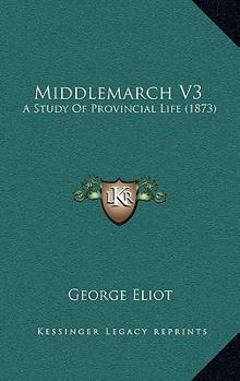 Middlemarch: A Study of Provincial Life; Volume III - Book #3 of the Middlemarch (2 volumes)