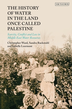 Paperback The History of Water in the Land Once Called Palestine: Scarcity, Conflict and Loss in Middle East Water Resources Book