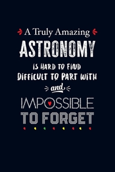 Paperback A Truly Amazing Astronomy is Hard to Find, Difficult to Part with and Impossible to Forget: Lined Notebook Journal for Perfect Astronomy Gifts - 6 X 9 Book