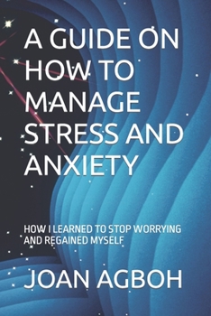 Paperback A Guide on How to Manage Stress and Anxiety: How I Learned to Stopped Worrying and Regained Myself Book