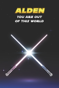 Alden You Are Out Of This World: Unique Personalised Full Lined Sci-Fi Journal Diary Notebook Gift For A Boy Called Alden - 100 Pages - Perfect for ... Journal For Home, School College Or Work.