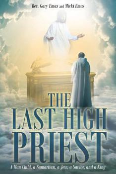 Paperback The Last High Priest: A Man Child, a Samaritan, a Jew, a Savior, and a King Book