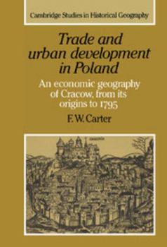 Trade and Urban Development in Poland: An Economic Geography of Cracow, from its Origins to 1795 - Book  of the Cambridge Studies in Historical Geography