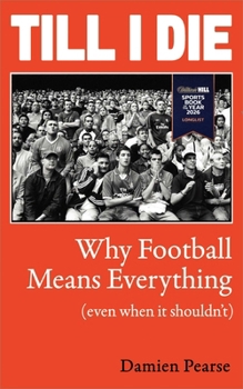Till I Die : Why Football Means Everything (Even When It Shouldn't)