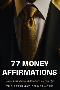 Paperback 77 Money Affirmations: How to Speak Money and Abundance Into Your LIfe! Book