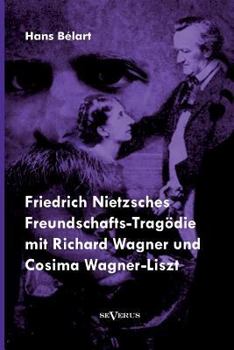 Paperback Friedrich Nietzsches Freundschafts-Tragödie mit Richard Wagner und Cosima Wagner-Liszt [German] Book