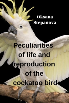 Paperback Peculiarities of life and reproduction of the cockatoo bird Book