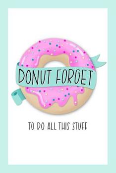 Paperback Donut Forget To Do All This Stuff: To Do List Notebook & Dot Grid Matrix: Cute Pink Frosted Donut & Hand Lettering Art 0236 Book