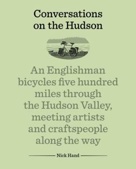 Hardcover Conversations on the Hudson: An Englishman Bicycles Five Hundred Miles Through the Hudson Valley, Meeting Artists and Craftspeople Along the Way Book