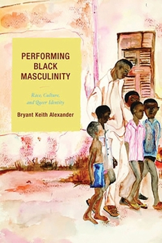 Performing Black Masculinity: Race,  Culture,  and Queer Identity (Crossroads in Qualitative Inquiry)